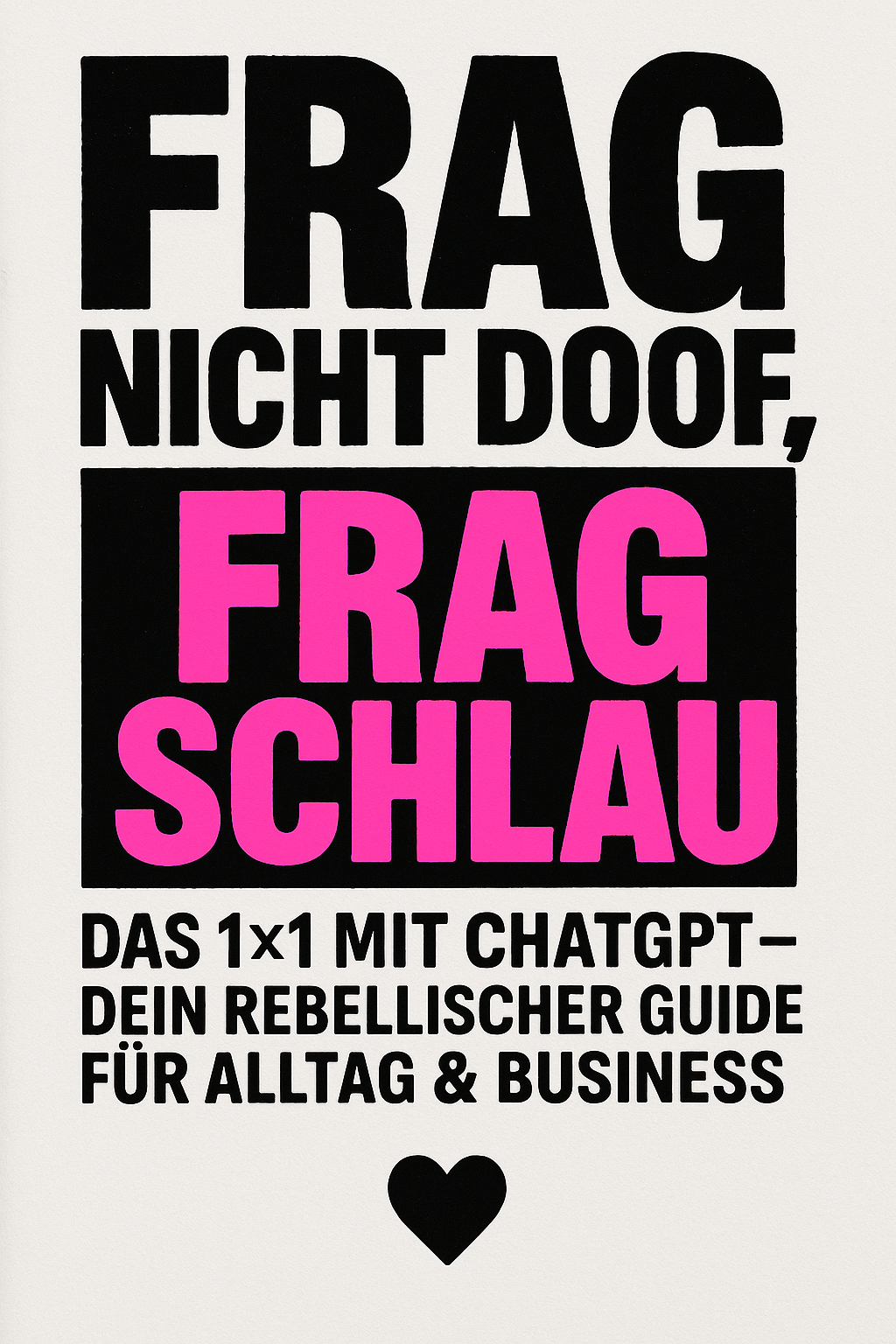 🖤 Frag nicht doof, frag schlau  Dein rebellischer Prompt-Guide für Alltag & Business